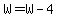 W=W-4