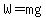 W=mg