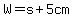W=s%2B5cm
