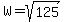 W=sqrt%28125%29