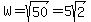 W=sqrt%2850%29=5sqrt%282%29