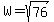 W=sqrt%2876%29