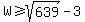 W%3E=sqrt%28639%29-3
