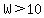 W%3E10