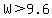 W%3E9.6