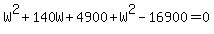 W%5E2%2B140W%2B4900%2BW%5E2-16900=0