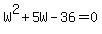 W%5E2%2B5W-36+=+0
