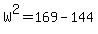 W%5E2=169-144