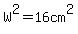 W%5E2=16cm%5E2