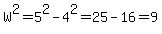W%5E2=5%5E2-4%5E2=25-16=9