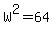 W%5E2=64