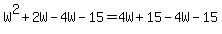 W%5E2+%2B+2W+-+4W+-+15+=+4W+%2B+15+-+4W+-+15