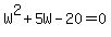 W%5E2+%2B+5W+-+20+=+0