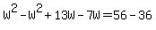 W%5E2+-+W%5E2+%2B+13W+-+7W+=+56+-+36