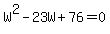 W%5E2-23W%2B76=0