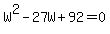 W%5E2-27W%2B92=0
