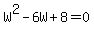 W%5E2-6W%2B8=0