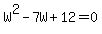 W%5E2-7W%2B12=0