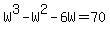 W%5E3+-+W%5E2+-+6W=70