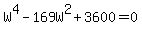 W%5E4+-+169W%5E2+%2B+3600+=+0