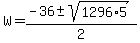 W+=+%28-36+%2B-+sqrt%281296%2A5%29%29%2F2+