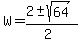 W+=+%282+%2B-+sqrt%28+64+%29%29%2F%282%29
