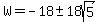 W+=+-18+%2B-+18sqrt%285%29+