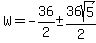 W+=+-36%2F2+%2B-+36sqrt%285%29%2F2+