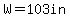 W+=+103in