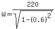W+=+220%2Fsqrt%281+-+%280.6%29%5E2%29