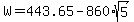 W+=+443.65+-+860%2Asqrt%285%29