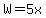 W+=+5x