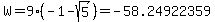 W+=+9%28-1+-+sqrt%285%29%29+=+-58.24922359