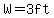 W+=3ft