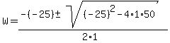 W+=+%28-%28-25%29+%2B-+sqrt%28+%28-25%29%5E2-4%2A1%2A50+%29%29%2F%282%2A1%29+