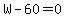 W-60+=+0