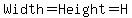 Width=Height=H