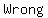 Wrong
