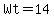 Wt=14