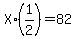 X%2A%281%2F2%29=82