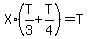 X%2A%28T%2F3%2BT%2F4%29=T