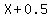 X%2B0.5