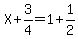 X%2B3%2F4=1%2B1%2F2