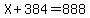 X%2B384=888