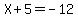 X%2B5=-12