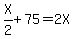 X%2F2+%2B+75+=+2X