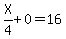 X%2F4%2B0=16