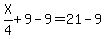 X%2F4%2B9-9=21-9