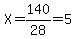 X=140%2F28=5