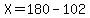 X=180-102